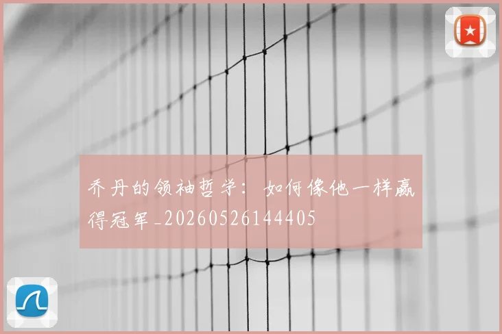 乔丹的领袖哲学:如何像他一样赢得冠军_20260526144405